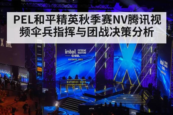 PEL和平精英秋季赛NV腾讯视频伞兵指挥与团战决策分析 - kaiyun