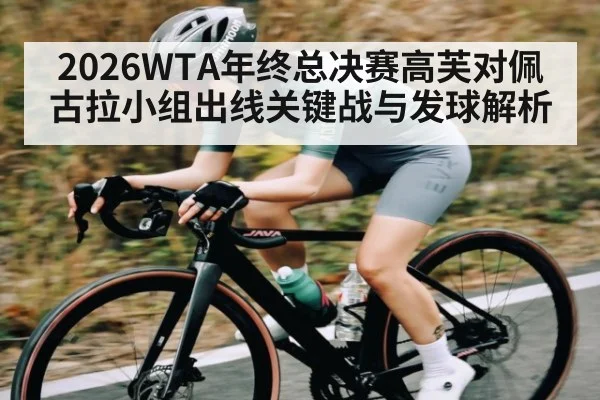 2026WTA年终总决赛高芙对佩古拉小组出线关键战与发球解析 - kaiyun